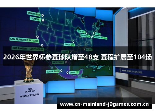 2026年世界杯参赛球队增至48支 赛程扩展至104场