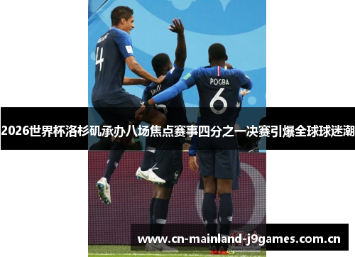 2026世界杯洛杉矶承办八场焦点赛事四分之一决赛引爆全球球迷潮