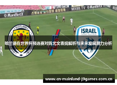 哈兰德在世界杯预选赛对阵尤文表现解析与未来发展潜力分析